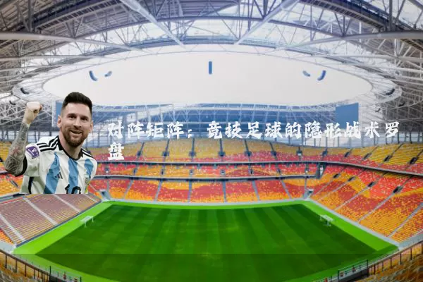 对阵矩阵:竞技足球的隐形战术罗盘