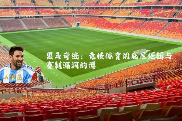 黑马奇迹：竞技体育的底层逻辑与赛制漏洞的博弈