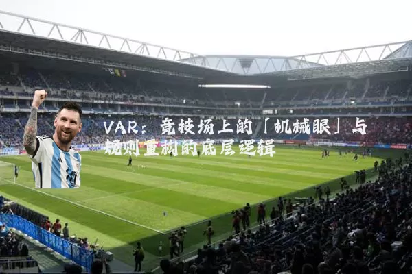 VAR:竞技场上的「机械眼」与规则重构的底层逻辑